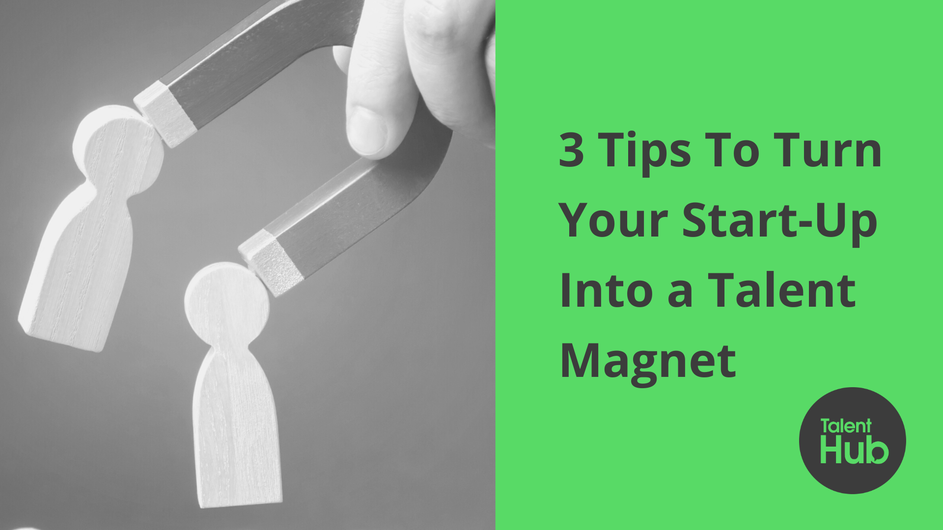 3 Tips To Turn Your Start-Up Into a Talent Magnet